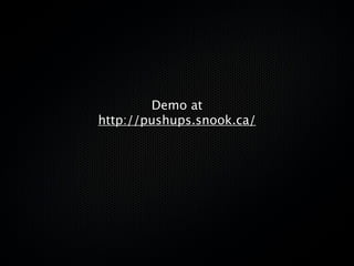 Demo at
http://pushups.snook.ca/
 