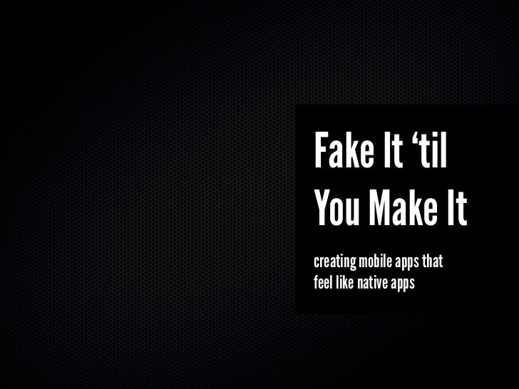 Fake It Til You Make It Fake It Til You Make It