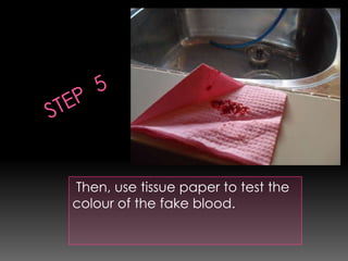 Then, use tissue paper to test the
colour of the fake blood.
 
