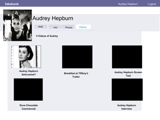 fakebook Audrey Hepburn Logout
Wall
Info
Photos
Videos
5 Videos of Audrey
Audrey Hepburn
Airbrushed?
Audrey Hepburn
Interview
Breakfast at Tiffany's
Trailer
Audrey Hepburn Screen
Test
Dove Chocolate
Commercial
Audrey Hepburn
Wall Info Photos VideosWall
 