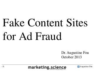 Fake Content Sites
for Ad Fraud
Dr. Augustine Fou
October 2013
-1-

Augustine Fou

 