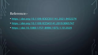 Reference:-
• https://doi.org/10.1109/ICICCS51141.2021.9432274
• https://doi.org/10.1109/ICCS45141.2019.9065747
• https://doi:10.1088/1757-899X/1073/1/012029
 