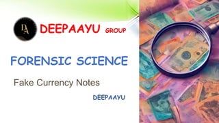 FORENSIC SCIENCE
Fake Currency Notes
DEEPAAYU
DEEPAAYU GROUP
 