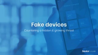 Fake devices
Countering a hidden & growing threat
 