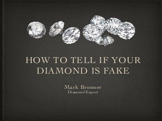 HOW TO TELL IF YOUR
DIAMOND IS FAKE
Mark Bronner	

Diamond Expert
 
