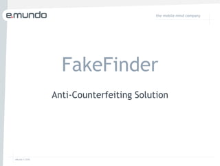 eMundo © 2016
the mobile mind company
Anti-Counterfeiting Solution
FakeFinder
 