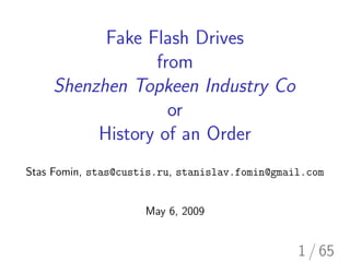 Fake Flash Drives
                from
    Shenzhen Topkeen Industry Co
                  or
         History of an Order
Stas Fomin, stas@custis.ru, stanislav.fomin@gmail.com


                     May 6, 2009


                                                1 / 65
 