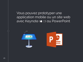 Vous pouvez prototyper une
application mobile ou un site web
avec Keynote ( ♡) ou PowerPoint
21
21
 