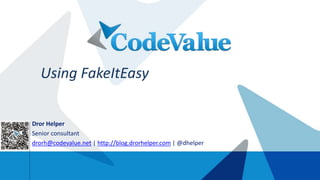 Using FakeItEasy
Dror Helper
Senior consultant
drorh@codevalue.net | http://blog.drorhelper.com | @dhelper
 