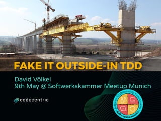 FAKE IT OUTSIDE-IN TDD
David Völkel
9th May @ Softwerkskammer Meetup Munich
 