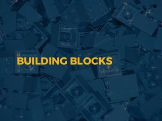 BUILDING BLOCKS
 