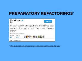 PREPARATORY REFACTORINGS*
*"An example of preparatory refactoring", Martin Fowler
 