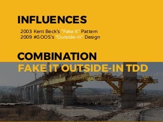 INFLUENCES
2003 Kent Beck’s "Fake It" Pattern
2009 #GOOS’s "Outside-In" Design
COMBINATION
FAKE IT OUTSIDE-IN TDD
 