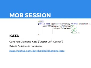 MOB SESSION
KATA
Continue Diamond Kata ("Upper Left Corner“)
Fake it Outside-In constraint
https://github.com/davidvoelkel/diamond-kata
 