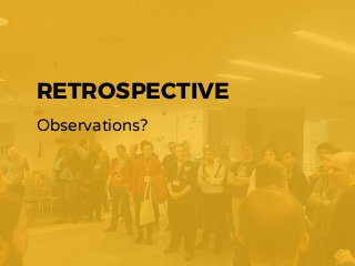 RETROSPECTIVE
Observations?
 