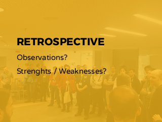 RETROSPECTIVE
Observations?
Strenghts / Weaknesses?
 