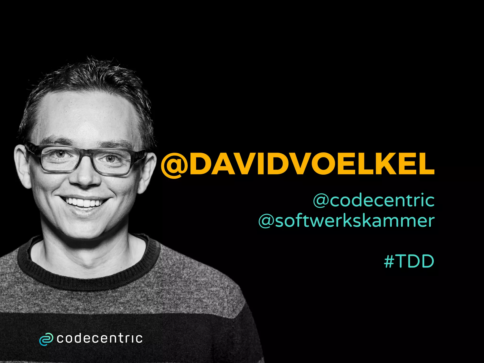 @DAVIDVOELKEL
@codecentric
@softwerkskammer
#TDD
 