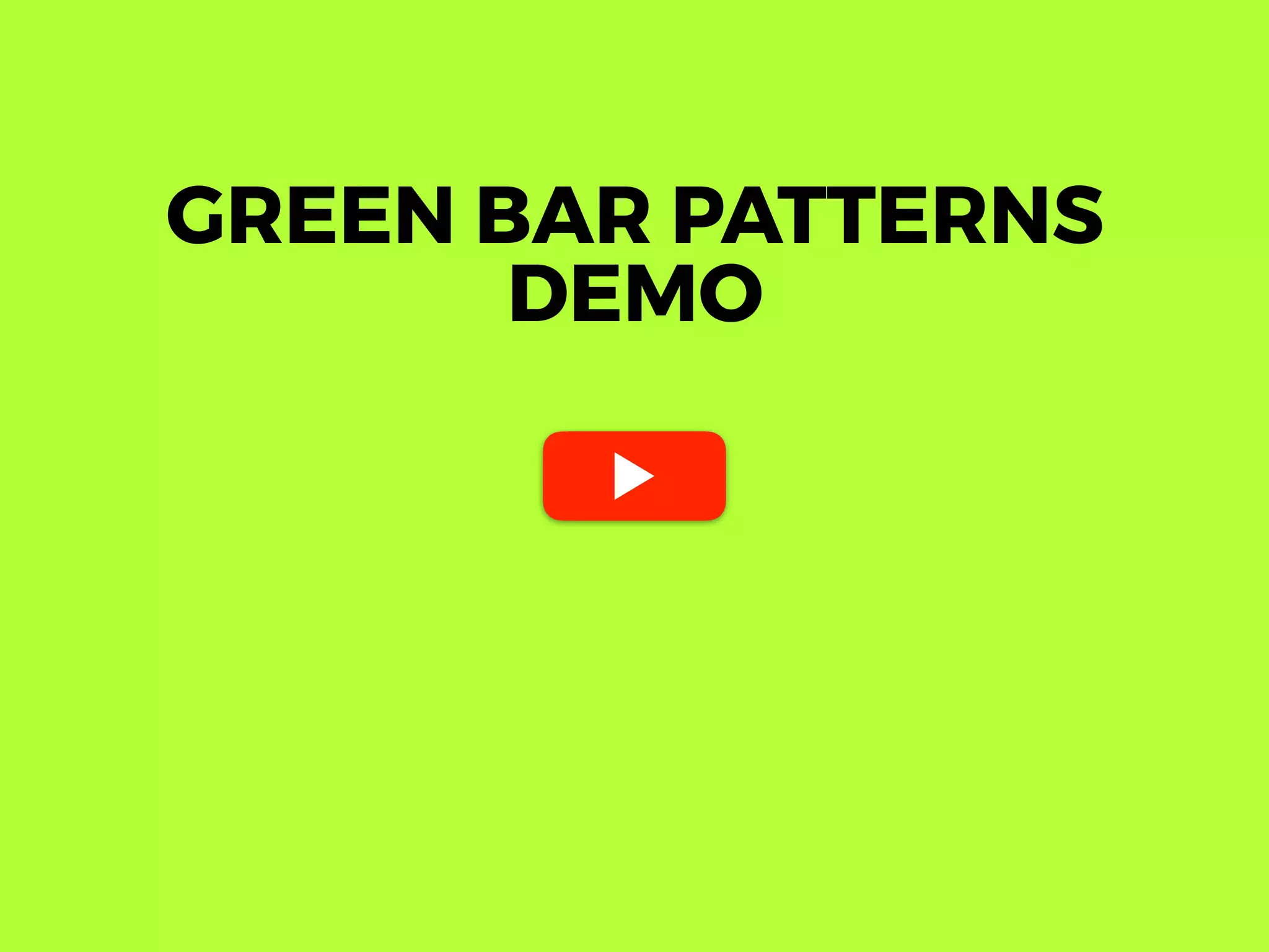 GREEN BAR PATTERNS
DEMO
 