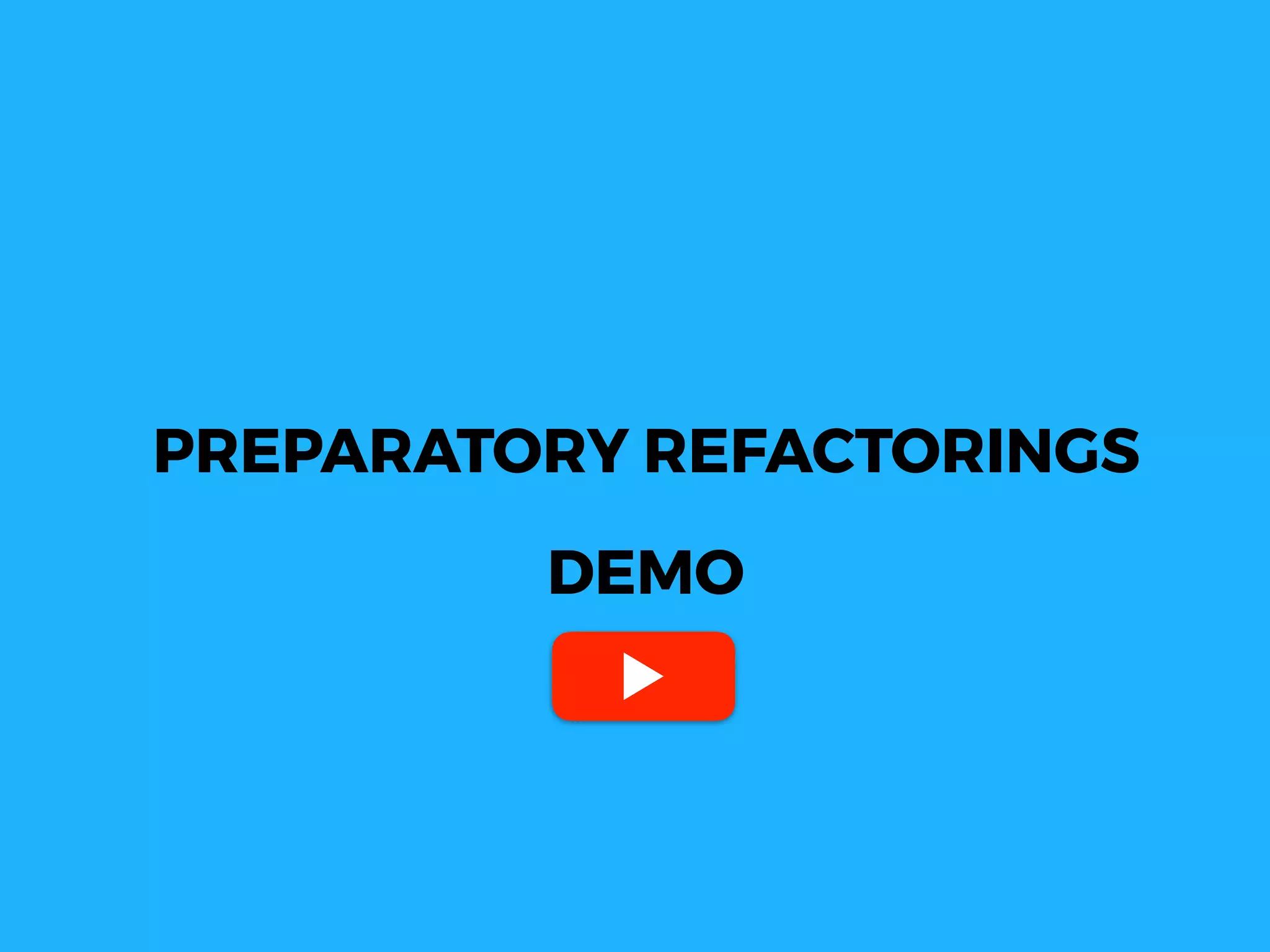 PREPARATORY REFACTORINGS
DEMO
 