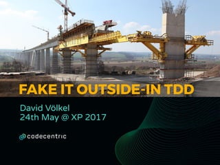 FAKE IT OUTSIDE-IN TDD
David Völkel
24th May @ XP 2017
 
