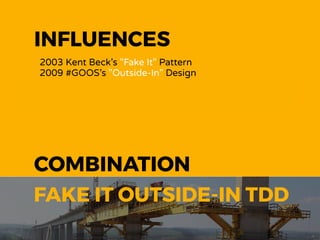 INFLUENCES
2003 Kent Beck’s "Fake It" Pattern
2009 #GOOS’s "Outside-In" Design
COMBINATION
FAKE IT OUTSIDE-IN TDD
 
