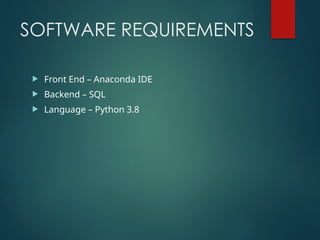 SOFTWARE REQUIREMENTS
 Front End – Anaconda IDE
 Backend – SQL
 Language – Python 3.8
 