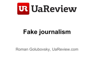 Fake journalism
Roman Golubovsky, UaReview.com
 