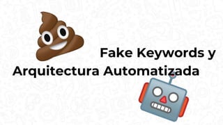 Fake Keywords y
Arquitectura Automatizada
 