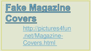 http://pictures4fun
.net/Magazine-
Covers.html
 
