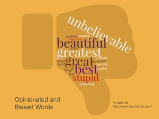 Opinionated and
Biased Words
Created at
http://www.wordclouds.com/
 