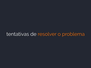 tentativas de resolver o problema
 