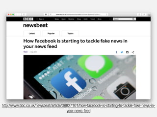 http://www.bbc.co.uk/newsbeat/article/38827101/how-facebook-is-starting-to-tackle-fake-news-in-
your-news-feed
 