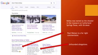 Kelley was named as the shooter
in the massacre at Sutherland
Springs Texas, with 26 dead.
Paul Watson is a far right
commentator.
Unfounded allegations
 