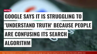 http://www.independent.co.uk/life-style/gadgets-and-tech/news/google-search-algorithm-ranking-eric-schmidt-fake-news-filter-bubble-a8070261.html
 