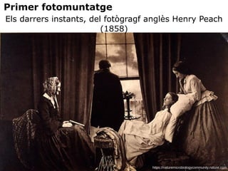 Els darrers instants, del fotògragf anglès Henry Peach
(1858)
https://naturemicrobiologycommunity.nature.com
Primer fotomuntatge
 