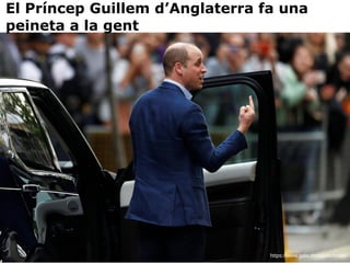 https://www.gala.de/royals/briten
El Príncep Guillem d’Anglaterra fa una
peineta a la gent
 