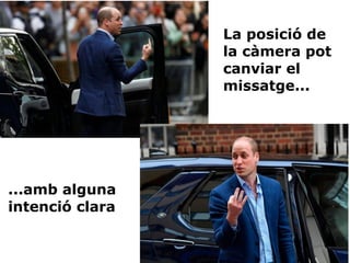 La posició de
la càmera pot
canviar el
missatge...
...amb alguna
intenció clara
 