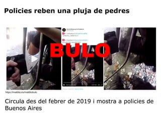Policies reben una pluja de pedres
https://maldita.es/malditobulo
Circula des del febrer de 2019 i mostra a policies de
Buenos Aires
 