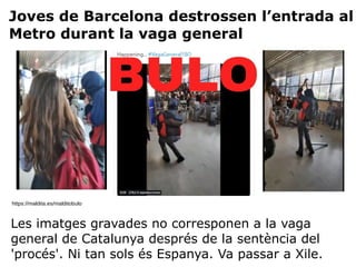 Joves de Barcelona destrossen l’entrada al
Metro durant la vaga general
https://maldita.es/malditobulo
Les imatges gravades no corresponen a la vaga
general de Catalunya després de la sentència del
'procés'. Ni tan sols és Espanya. Va passar a Xile.
 