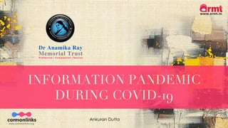 INFORMATION PANDEMIC
DURING COVID-19
Ankuran Dutta
 