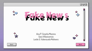 Fake New s
Fake New s
Ana P. Ceseña Moreno
Sara Villavicencio
Leslie S. Valenzuela Molinero
Back Next
 