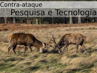 Contra-ataque
Pesquisa e Tecnologia
 