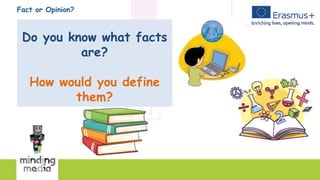 Fact or Opinion?
Do you know what facts
are?
How would you define
them?
 