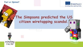 Fact or Opinion?
The Simpsons predicted the US
citizen wiretapping scandal.
 