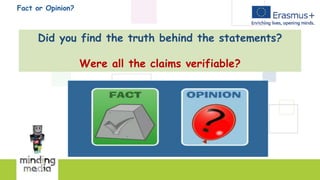 Fact or Opinion?
Did you find the truth behind the statements?
Were all the claims verifiable?
 