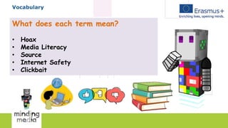 Vocabulary
What does each term mean?
• Hoax
• Media Literacy
• Source
• Internet Safety
• Clickbait
 