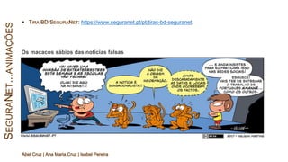 § TIRA BD SEGURANET: https://www.seguranet.pt/pt/tiras-bd-seguranet.
S
EGURA
N
ET
...
ANIMAÇÕES
Abel Cruz | Ana Maria Cruz | Isabel Pereira
 