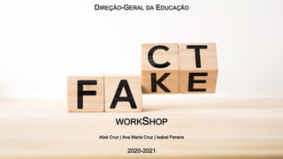 WORKSHOP
Abel Cruz | Ana Maria Cruz | Isabel Pereira
DIREÇÃO-GERAL DA EDUCAÇÃO
2020-2021
 