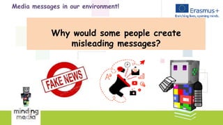 Media messages in our environment!
Why would some people create
misleading messages?
 