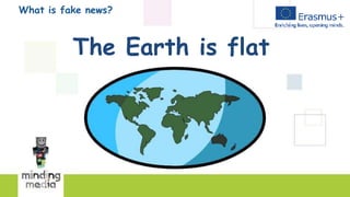 What is fake news?
The Earth is flat
 